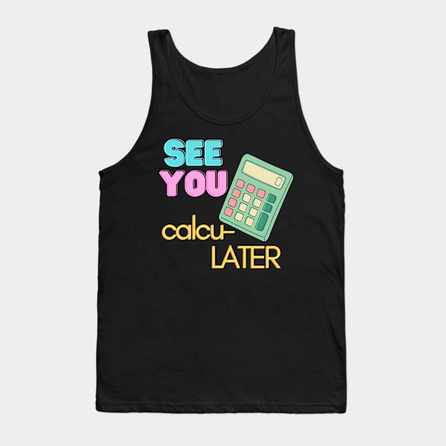 See You calcu-LATER Tank Top by WhitC23Designs